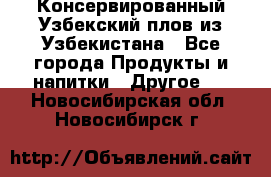 Консервированный Узбекский плов из Узбекистана - Все города Продукты и напитки » Другое   . Новосибирская обл.,Новосибирск г.